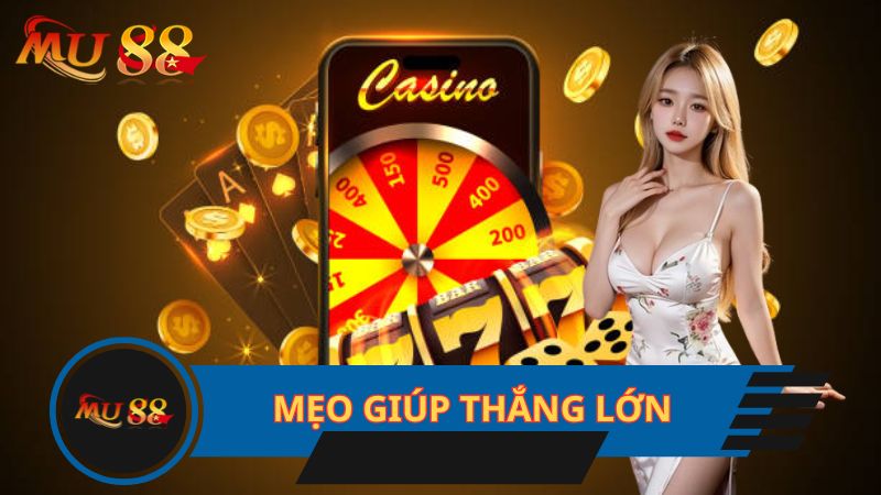 Mẹo giúp thắng lớn khi chơi tại nhà cái