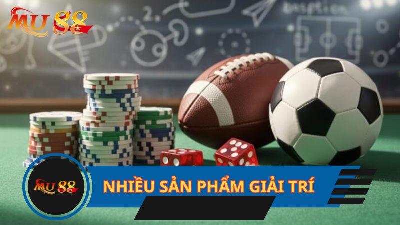 Chúng tôi có nhiều sản phẩm để giải trí